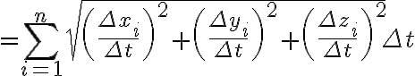 $=\sum_{i=1}^{n}\sqrt{\left(\frac{\Delta x_i}{\Delta t}\right)^2+\left(\frac{\Delta y_i}{\Delta t}\right)^2+\left(\frac{\Delta z_i}{\Delta t}\right)^2}{\Delta t}$